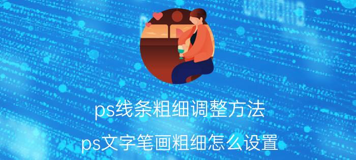 ps线条粗细调整方法 ps文字笔画粗细怎么设置？